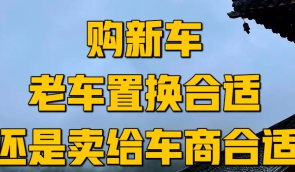 车辆置换和卖二手车哪个划算? 车况好卖二手车划算(车况差置换合适)