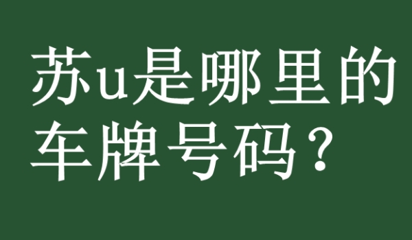 苏u是江苏哪里的车牌? 苏州市机动车辆号牌（江苏省的辖地级市）